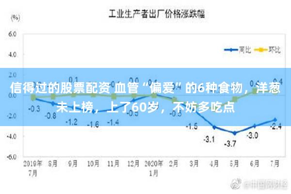 信得过的股票配资 血管“偏爱”的6种食物，洋葱未上榜，上了60岁，不妨多吃点