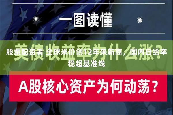 股票配资者 全球米价创12年来新高，国内自给率稳超基准线