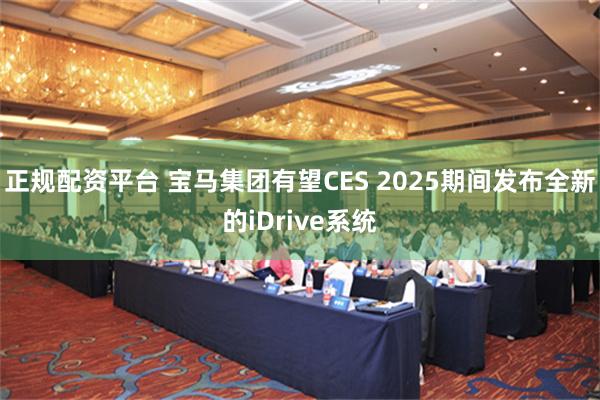 正规配资平台 宝马集团有望CES 2025期间发布全新的iDrive系统