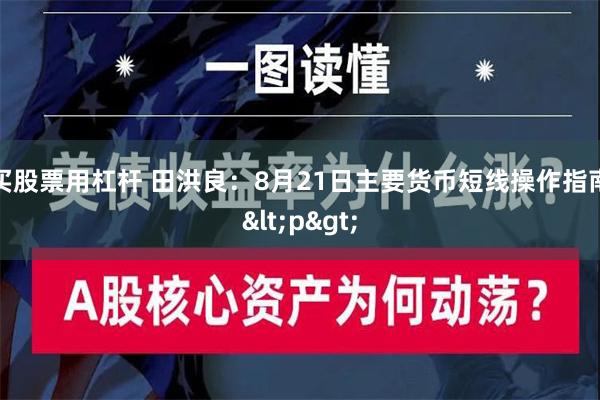 买股票用杠杆 田洪良：8月21日主要货币短线操作指南<p>